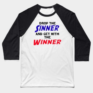 Drop The Sinner And Get With The Winner Baseball T-Shirt